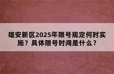 雄安新区2025年限号规定何时实施？具体限号时间是什么？