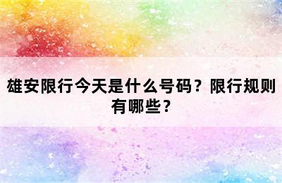 雄安限行今天是什么号码？限行规则有哪些？