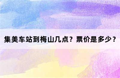 集美车站到梅山几点？票价是多少？