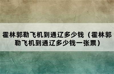 霍林郭勒飞机到通辽多少钱（霍林郭勒飞机到通辽多少钱一张票）