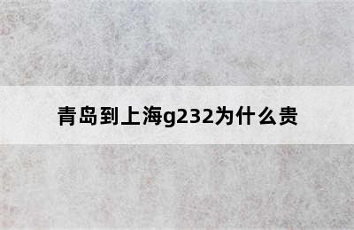 青岛到上海g232为什么贵