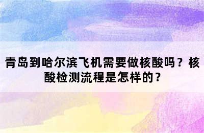青岛到哈尔滨飞机需要做核酸吗？核酸检测流程是怎样的？