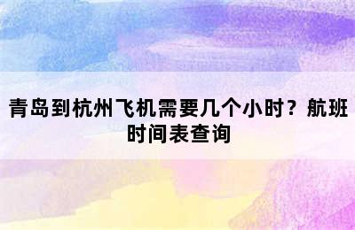 青岛到杭州飞机需要几个小时？航班时间表查询