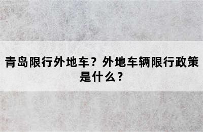 青岛限行外地车？外地车辆限行政策是什么？