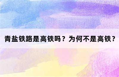 青盐铁路是高铁吗？为何不是高铁？
