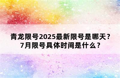 青龙限号2025最新限号是哪天？7月限号具体时间是什么？