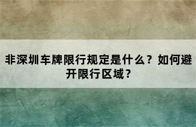 非深圳车牌限行规定是什么？如何避开限行区域？