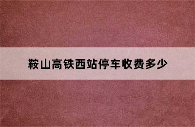 鞍山高铁西站停车收费多少