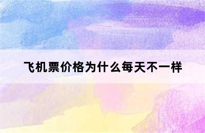 飞机票价格为什么每天不一样