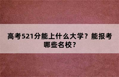 高考521分能上什么大学？能报考哪些名校？