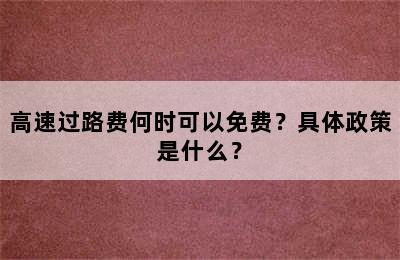 高速过路费何时可以免费？具体政策是什么？
