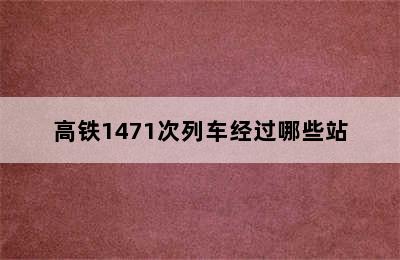 高铁1471次列车经过哪些站