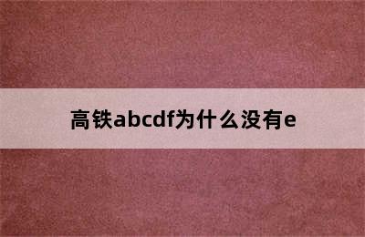 高铁abcdf为什么没有e