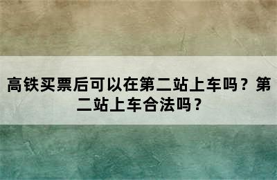 高铁买票后可以在第二站上车吗？第二站上车合法吗？
