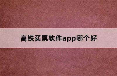 高铁买票软件app哪个好
