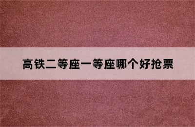 高铁二等座一等座哪个好抢票