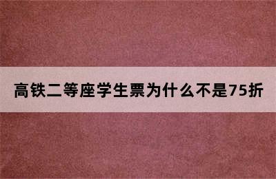 高铁二等座学生票为什么不是75折