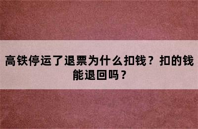 高铁停运了退票为什么扣钱？扣的钱能退回吗？