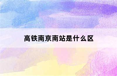 高铁南京南站是什么区