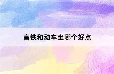 高铁和动车坐哪个好点