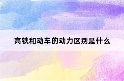 高铁和动车的动力区别是什么