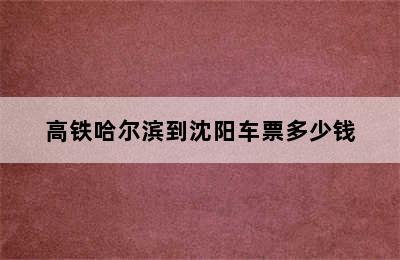 高铁哈尔滨到沈阳车票多少钱