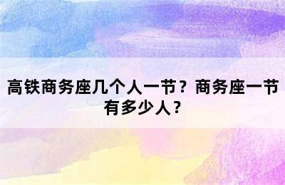 高铁商务座几个人一节？商务座一节有多少人？