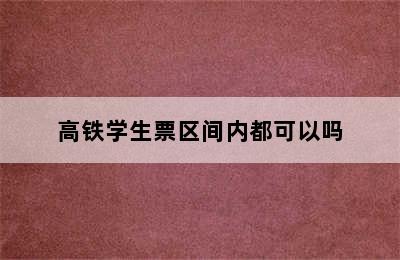 高铁学生票区间内都可以吗