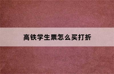 高铁学生票怎么买打折