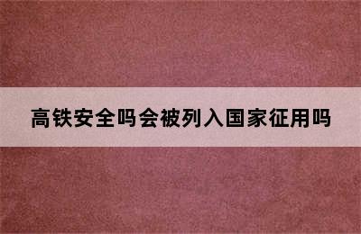 高铁安全吗会被列入国家征用吗