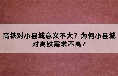 高铁对小县城意义不大？为何小县城对高铁需求不高？