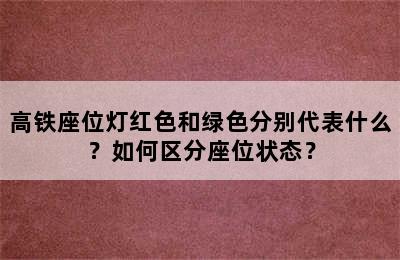 高铁座位灯红色和绿色分别代表什么？如何区分座位状态？
