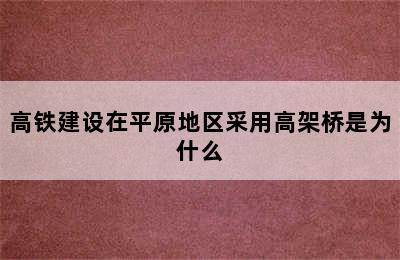 高铁建设在平原地区采用高架桥是为什么