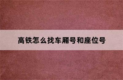 高铁怎么找车厢号和座位号