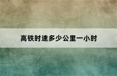 高铁时速多少公里一小时