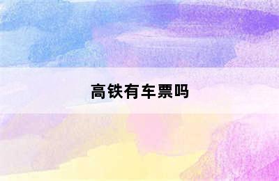 高铁有车票吗