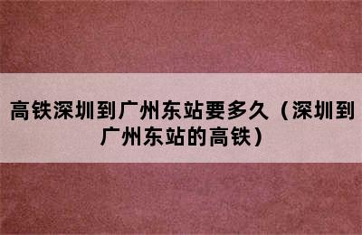 高铁深圳到广州东站要多久（深圳到广州东站的高铁）