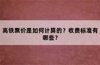 高铁票价是如何计算的？收费标准有哪些？