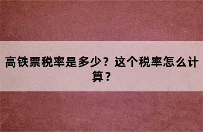 高铁票税率是多少？这个税率怎么计算？