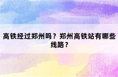 高铁经过郑州吗？郑州高铁站有哪些线路？