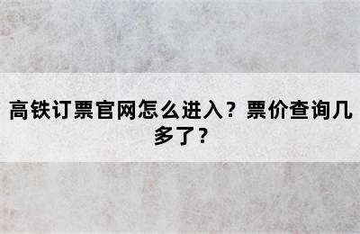 高铁订票官网怎么进入？票价查询几多了？