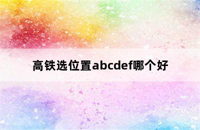 高铁选位置abcdef哪个好