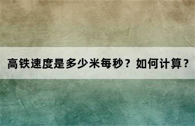 高铁速度是多少米每秒？如何计算？