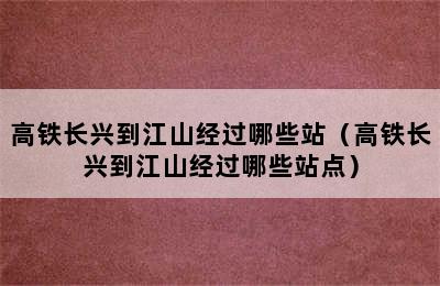 高铁长兴到江山经过哪些站（高铁长兴到江山经过哪些站点）