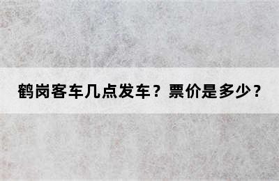 鹤岗客车几点发车？票价是多少？