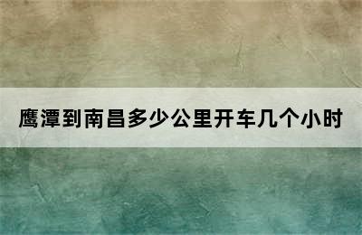 鹰潭到南昌多少公里开车几个小时