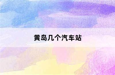 黄岛几个汽车站