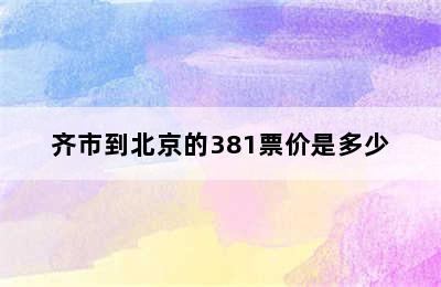 齐市到北京的381票价是多少