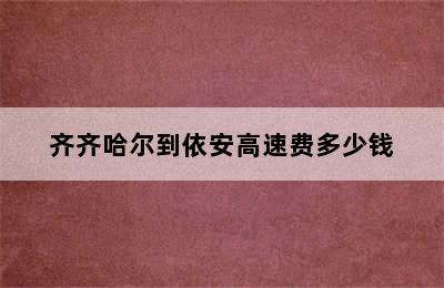 齐齐哈尔到依安高速费多少钱