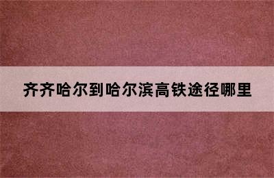 齐齐哈尔到哈尔滨高铁途径哪里